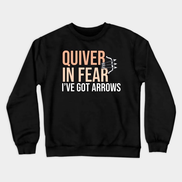 Quiver In Fear I've Got Arrows- Funny Archery Quote Crewneck Sweatshirt by The Jumping Cart